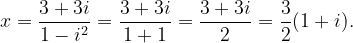 \dpi{120} x=\frac{3+3i}{1-i^{2}}=\frac{3+3i}{1+1}=\frac{3+3i}{2}=\frac{3}{2}(1+i).